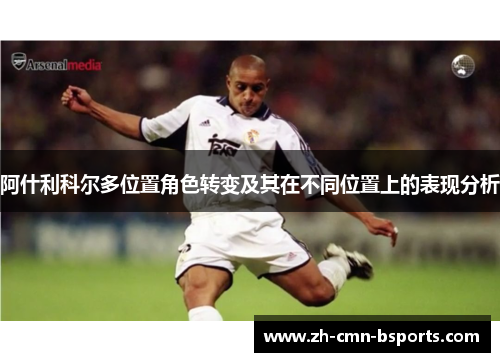 阿什利科尔多位置角色转变及其在不同位置上的表现分析