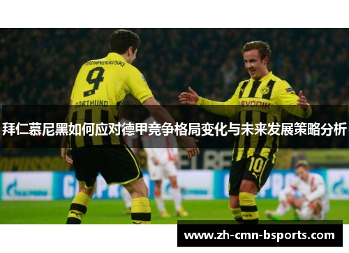 拜仁慕尼黑如何应对德甲竞争格局变化与未来发展策略分析