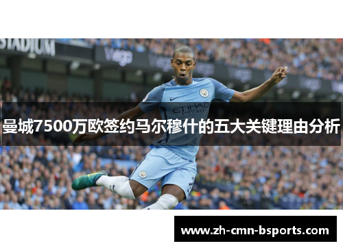 曼城7500万欧签约马尔穆什的五大关键理由分析