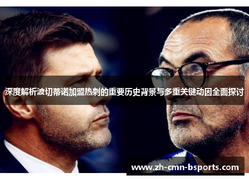 深度解析波切蒂诺加盟热刺的重要历史背景与多重关键动因全面探讨 深度解析波切蒂诺加盟热刺的重要历史背景与多重关键动因全面探讨