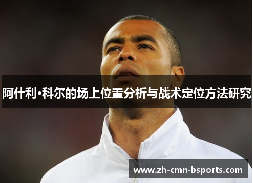 阿什利·科尔的场上位置分析与战术定位方法研究