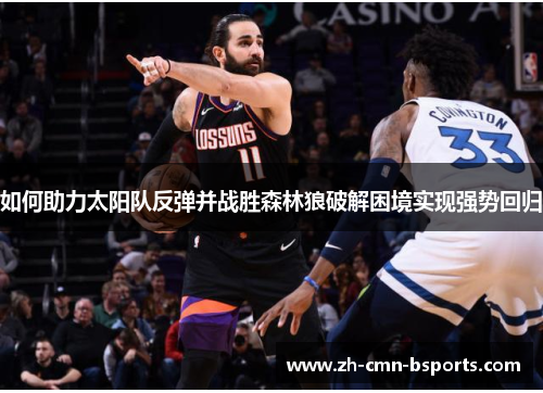 如何助力太阳队反弹并战胜森林狼破解困境实现强势回归