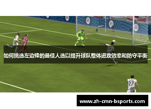 如何挑选左边锋的最佳人选以提升球队整体进攻效率和防守平衡