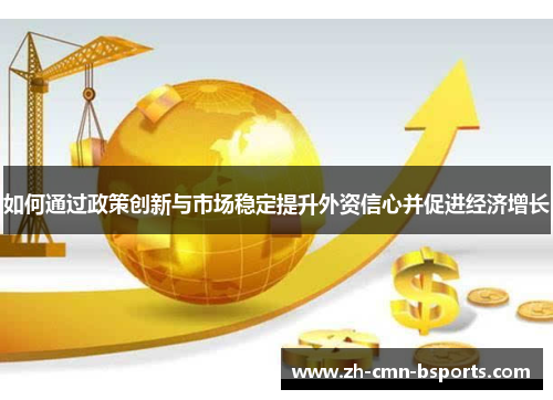 如何通过政策创新与市场稳定提升外资信心并促进经济增长