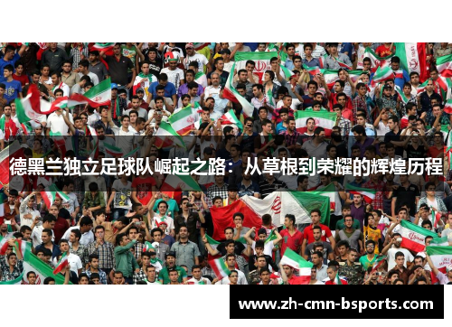 德黑兰独立足球队崛起之路：从草根到荣耀的辉煌历程