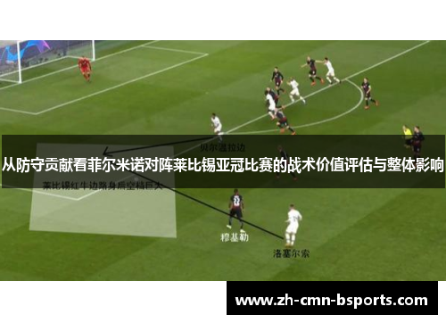 从防守贡献看菲尔米诺对阵莱比锡亚冠比赛的战术价值评估与整体影响 从防守贡献看菲尔米诺对阵莱比锡亚冠比赛的战术价值评估与整体影响