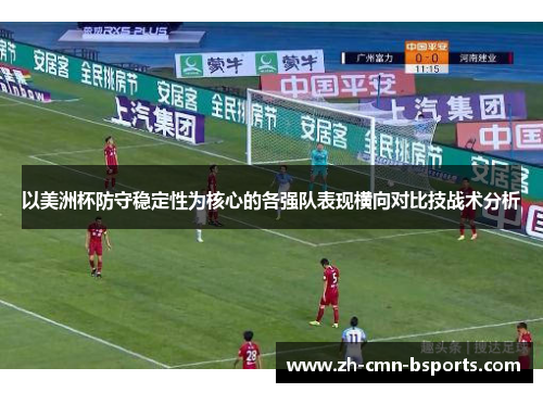 以美洲杯防守稳定性为核心的各强队表现横向对比技战术分析