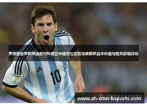 罗德里世界杯预选赛对阵荷兰中场对位优势深度解析战术价值与胜负影响评估
