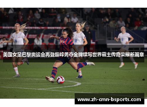 美国女足巴黎奥运会再登巅峰勇夺金牌续写世界霸主传奇荣耀新篇章