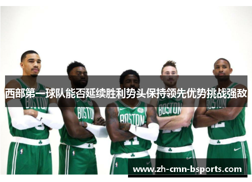 西部第一球队能否延续胜利势头保持领先优势挑战强敌