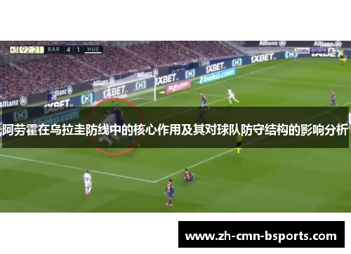 阿劳霍在乌拉圭防线中的核心作用及其对球队防守结构的影响分析