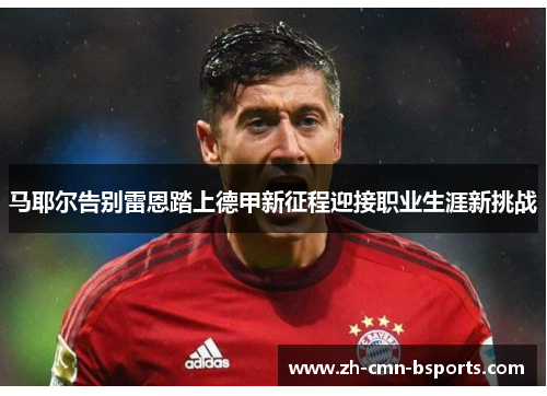 马耶尔告别雷恩踏上德甲新征程迎接职业生涯新挑战 马耶尔告别雷恩踏上德甲新征程迎接职业生涯新挑战