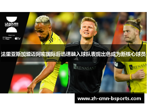 法里亚斯加盟迈阿密国际后迅速融入球队表现出色成为新核心球员 法里亚斯加盟迈阿密国际后迅速融入球队表现出色成为新核心球员